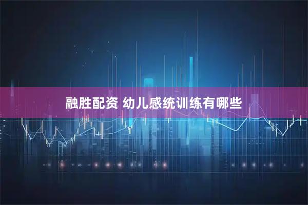 融胜配资 幼儿感统训练有哪些