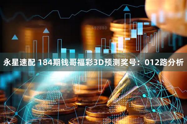 永星速配 184期钱哥福彩3D预测奖号:012路分析