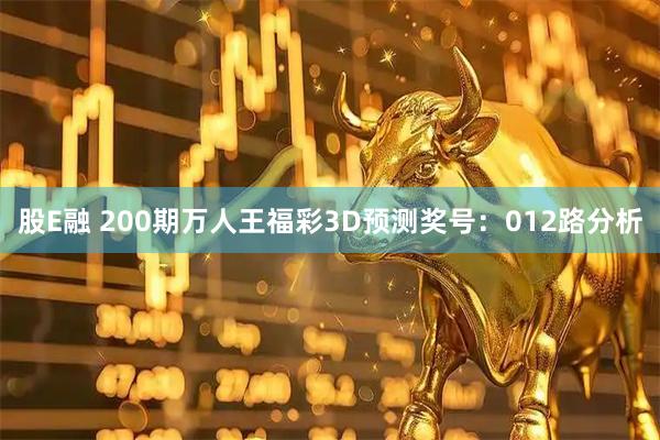 股E融 200期万人王福彩3D预测奖号：012路分析