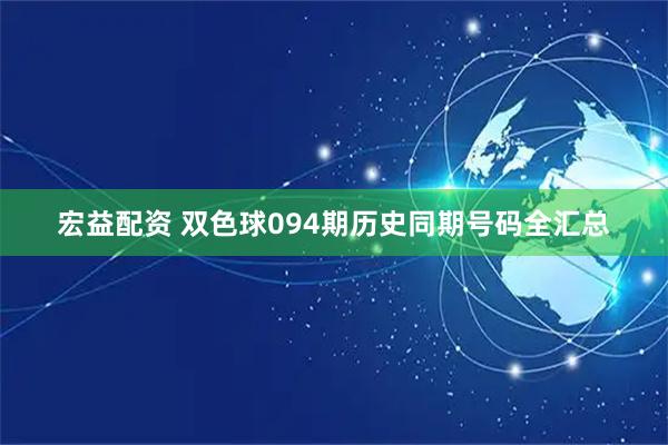 宏益配资 双色球094期历史同期号码全汇总