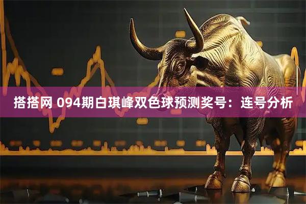搭搭网 094期白琪峰双色球预测奖号：连号分析